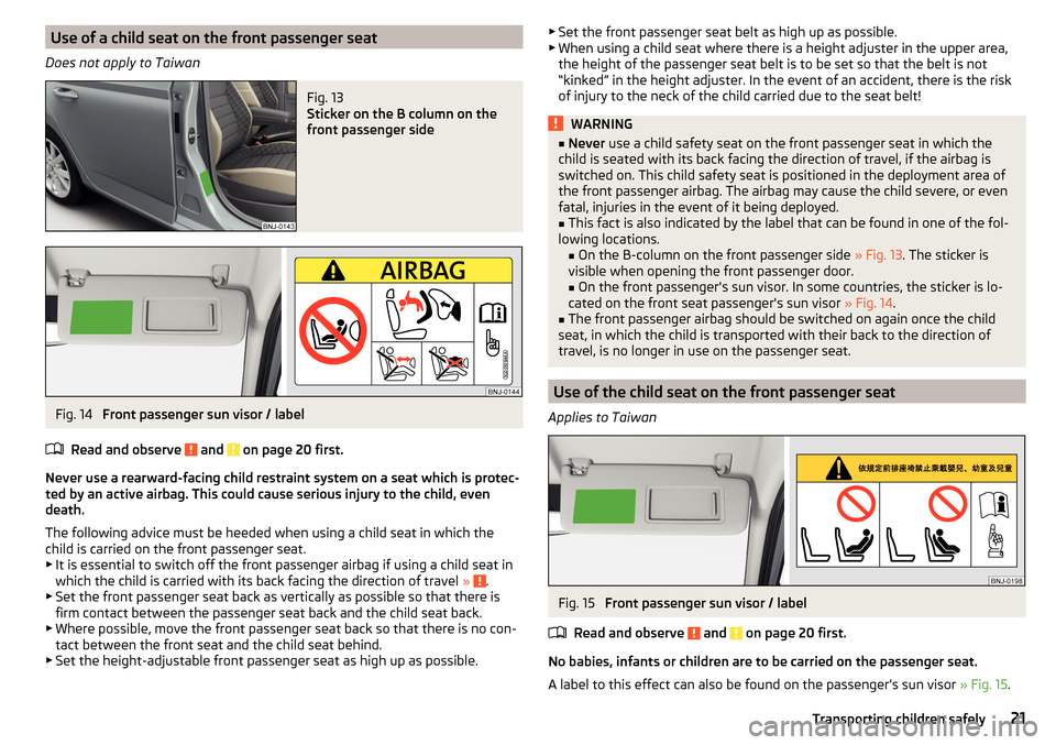 SKODA FABIA 2015 3.G / NJ Owners Manual Use of a child seat on the front passenger seat
Does not apply to TaiwanFig. 13 
Sticker on the B column on the
front passenger side
Fig. 14 
Front passenger sun visor / label
Read and observe 
 and  