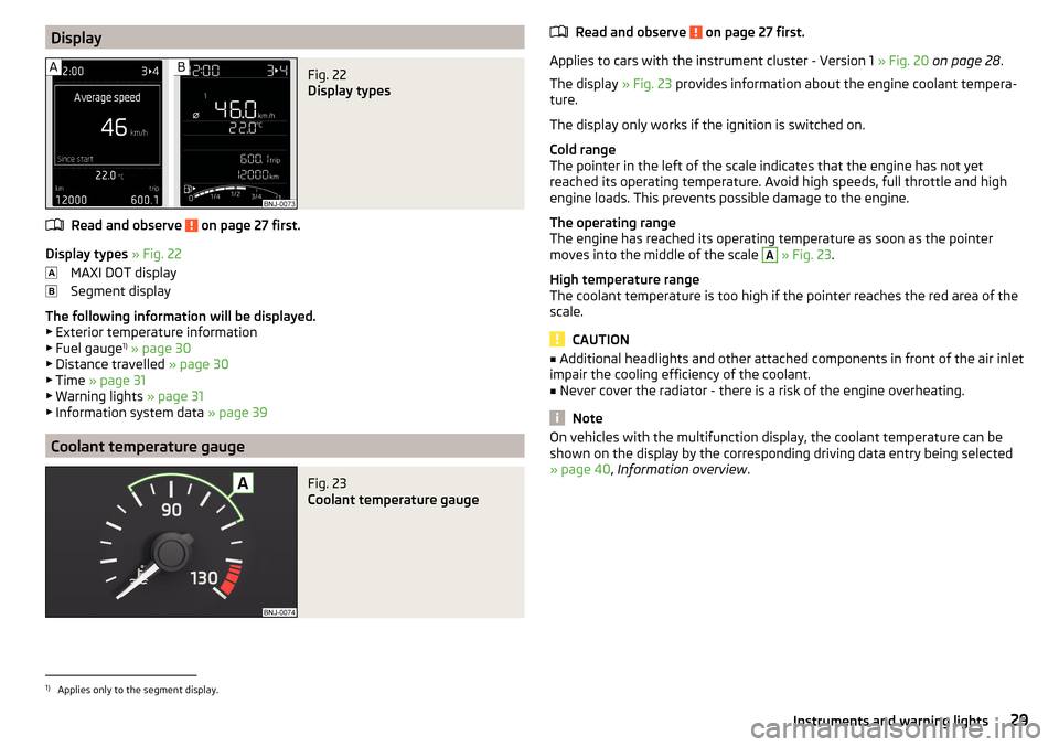 SKODA FABIA 2015 3.G / NJ Owners Manual DisplayFig. 22 
Display types
Read and observe  on page 27 first.
Display types » Fig. 22
MAXI DOT display
Segment display
The following information will be displayed.
▶ Exterior temperature inform