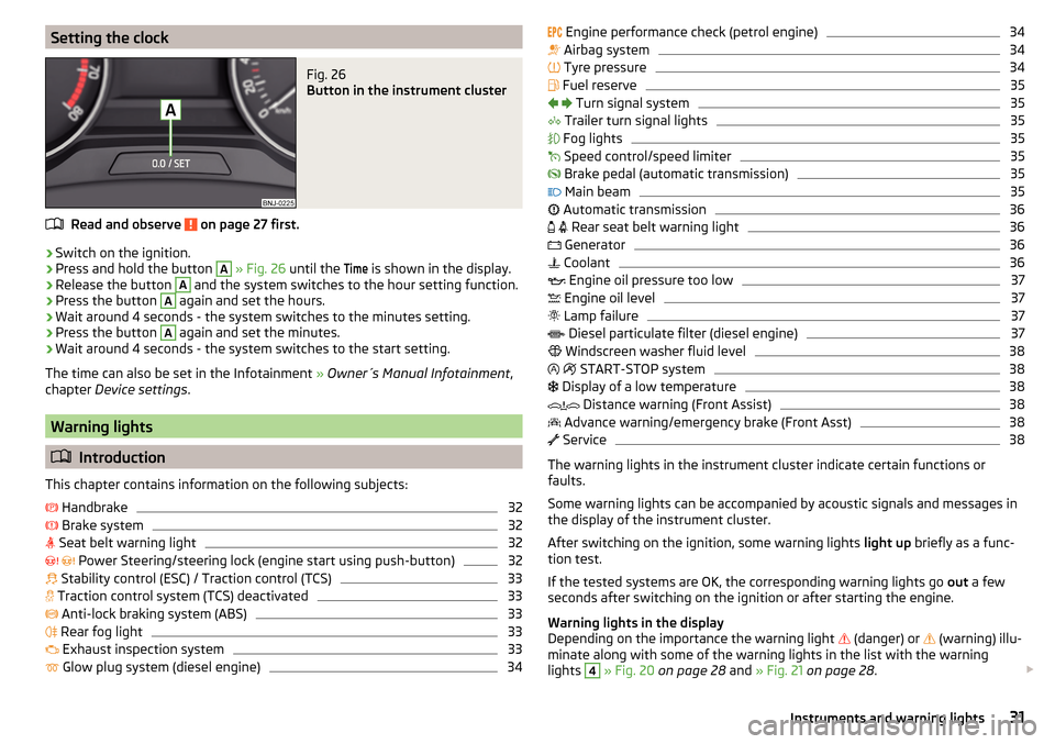 SKODA FABIA 2015 3.G / NJ Owners Manual Setting the clockFig. 26 
Button in the instrument cluster
Read and observe  on page 27 first.
›
Switch on the ignition.
›
Press and hold the button 
A
 » Fig. 26  until the 
Time
 is shown in th