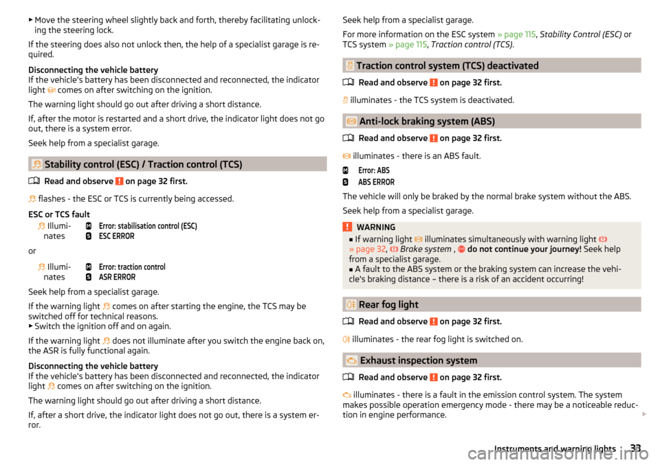 SKODA FABIA 2015 3.G / NJ Owners Manual ▶Move the steering wheel slightly back and forth, thereby facilitating unlock-
ing the steering lock.
If the steering does also not unlock then, the help of a specialist garage is re-
quired.
Discon