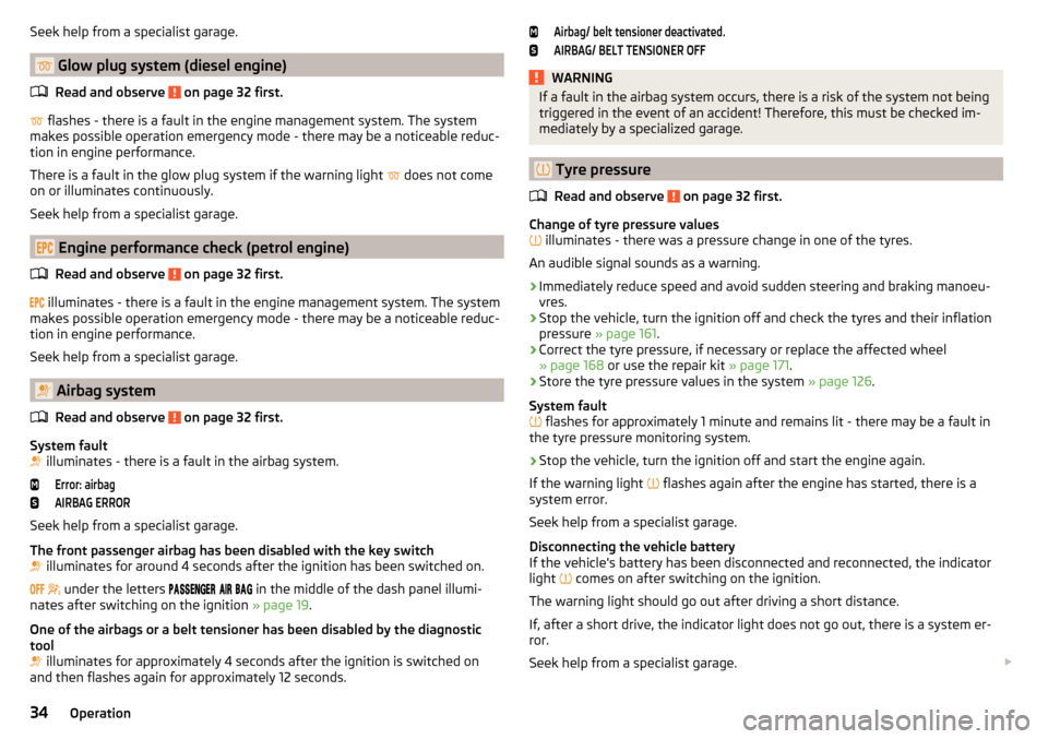 SKODA FABIA 2015 3.G / NJ Owners Manual Seek help from a specialist garage.
 Glow plug system (diesel engine)Read and observe 
 on page 32 first.
  flashes - there is a fault in the engine management system. The system
makes possible 