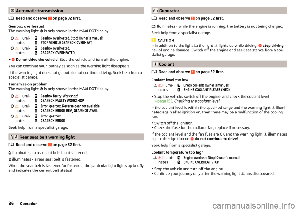 SKODA FABIA 2015 3.G / NJ Owners Manual  Automatic transmissionRead and observe 
 on page 32 first.
Gearbox overheated
The warning light  
 is only shown in the MAXI DOTdisplay.
   Illumi-
nates
Gearbox overheated. Stop! O