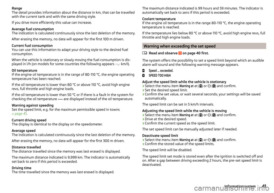 SKODA FABIA 2015 3.G / NJ Service Manual Range
The detail provides information about the distance in km, that can be travelled
with the current tank and with the same driving style.
If you drive more efficiently this value can increase.
Aver