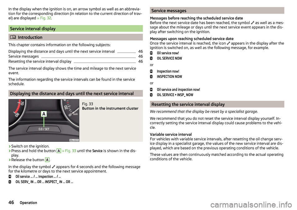 SKODA FABIA 2015 3.G / NJ Service Manual In the display when the ignition is on, an arrow symbol as well as an abbrevia-
tion for the corresponding direction (in relation to the current direction of trav-
el) are displayed  » Fig. 32.
Servi