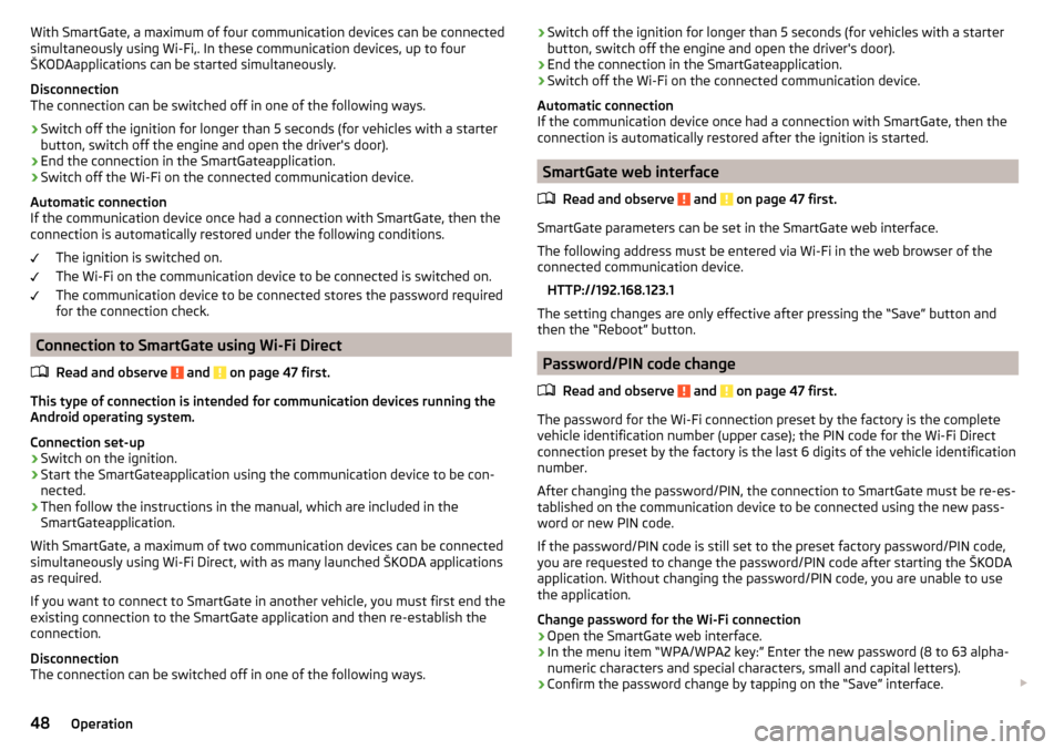 SKODA FABIA 2015 3.G / NJ Owners Manual With SmartGate, a maximum of four communication devices can be connected
simultaneously using Wi-Fi,. In these communication devices, up to four
ŠKODAapplications can be started simultaneously.
Disco