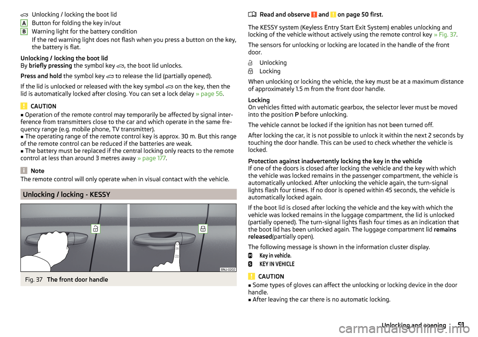 SKODA FABIA 2015 3.G / NJ Owners Manual Unlocking / locking the boot lid
Button for folding the key in/out
Warning light for the battery condition
If the red warning light does not flash when you press a button on the key,
the battery is fl