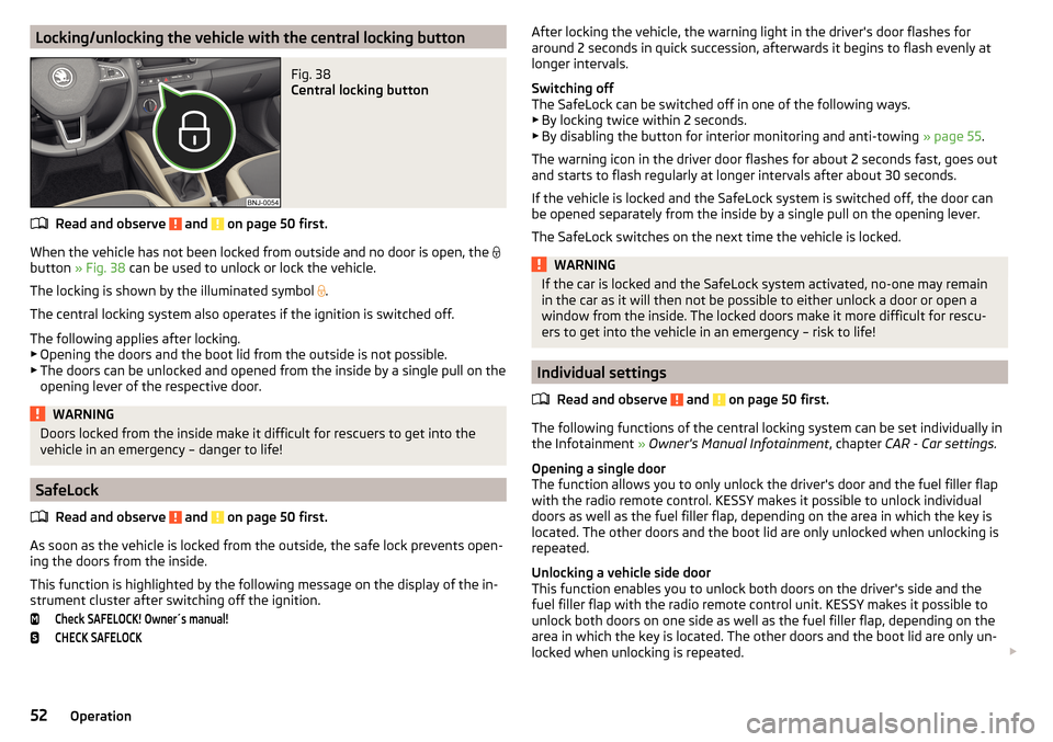 SKODA FABIA 2015 3.G / NJ Owners Manual Locking/unlocking the vehicle with the central locking buttonFig. 38 
Central locking button
Read and observe  and  on page 50 first.
When the vehicle has not been locked from outside and no door is o