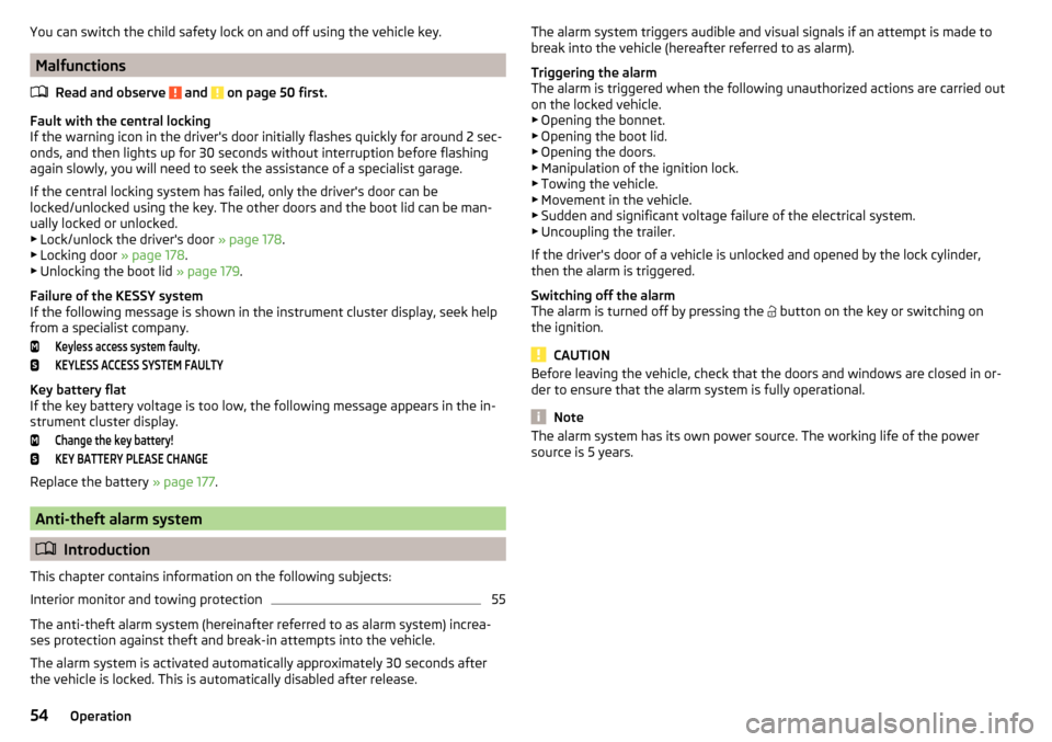 SKODA FABIA 2015 3.G / NJ Owners Manual You can switch the child safety lock on and off using the vehicle key.
MalfunctionsRead and observe 
 and  on page 50 first.
Fault with the central locking
If the warning icon in the drivers door ini