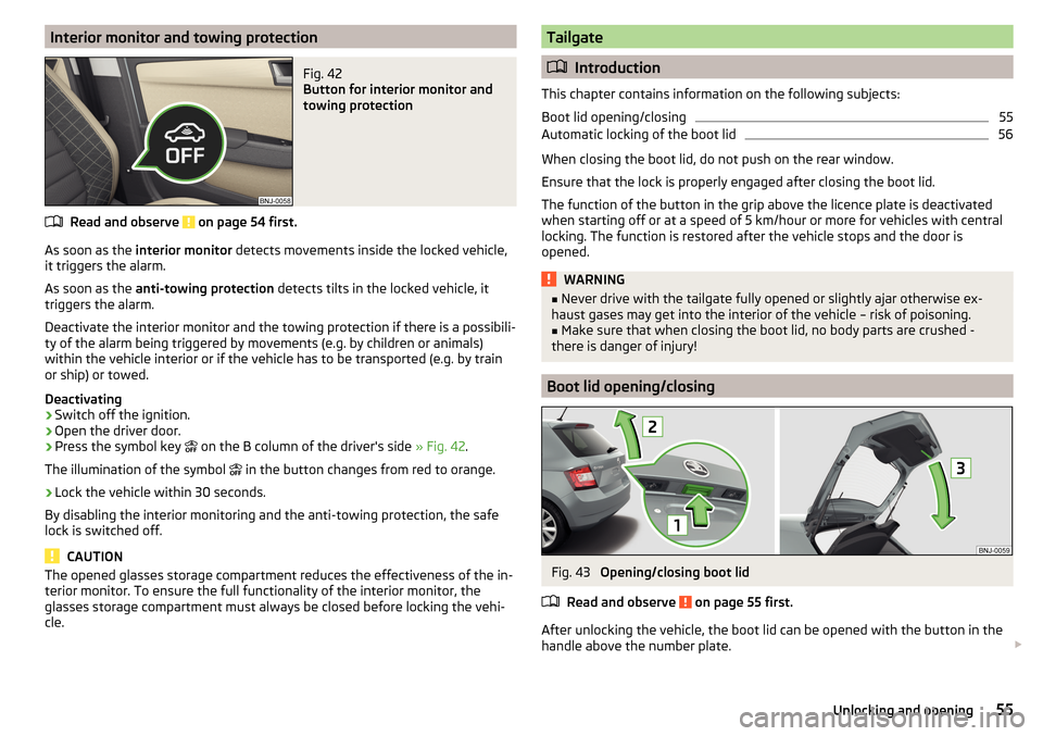 SKODA FABIA 2015 3.G / NJ Workshop Manual Interior monitor and towing protectionFig. 42
Button for interior monitor and
towing protection
Read and observe on page 54 first.
As soon as the interior monitor detects movements inside the lock SKODA FABIA 2015 3.G / NJ Workshop Manual Interior monitor and towing protectionFig. 42
Button for interior monitor and
towing protection
Read and observe on page 54 first.
As soon as the interior monitor detects movements inside the lock