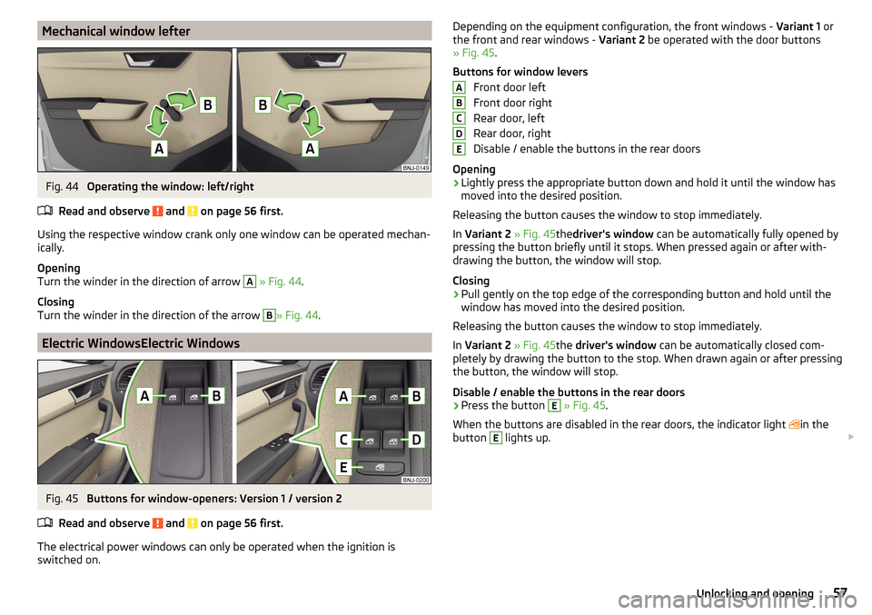 SKODA FABIA 2015 3.G / NJ Workshop Manual Mechanical window lefterFig. 44
Operating the window: left/right
Read and observe
and on page 56 first.
Using the respective window crank only one window can be operated mechan-
ically.
Opening
Tu SKODA FABIA 2015 3.G / NJ Workshop Manual Mechanical window lefterFig. 44
Operating the window: left/right
Read and observe
and on page 56 first.
Using the respective window crank only one window can be operated mechan-
ically.
Opening
Tu