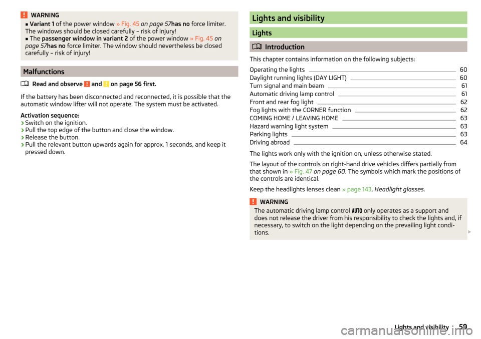 SKODA FABIA 2015 3.G / NJ Repair Manual WARNING■Variant 1  of the power window  » Fig. 45 on page 57 has no force limiter.
The windows should be closed carefully – risk of injury!■
The  passenger window in variant 2  of the power win