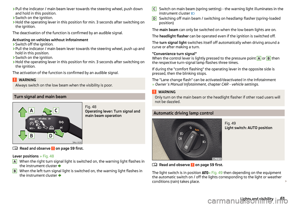 SKODA FABIA 2015 3.G / NJ Owners Manual ›Pull the indicator / main beam lever towards the steering wheel, push down
and hold in this position.›
Switch on the ignition.
›
Hold the operating lever in this position for min. 3 seconds aft SKODA FABIA 2015 3.G / NJ Owners Manual ›Pull the indicator / main beam lever towards the steering wheel, push down
and hold in this position.›
Switch on the ignition.
›
Hold the operating lever in this position for min. 3 seconds aft