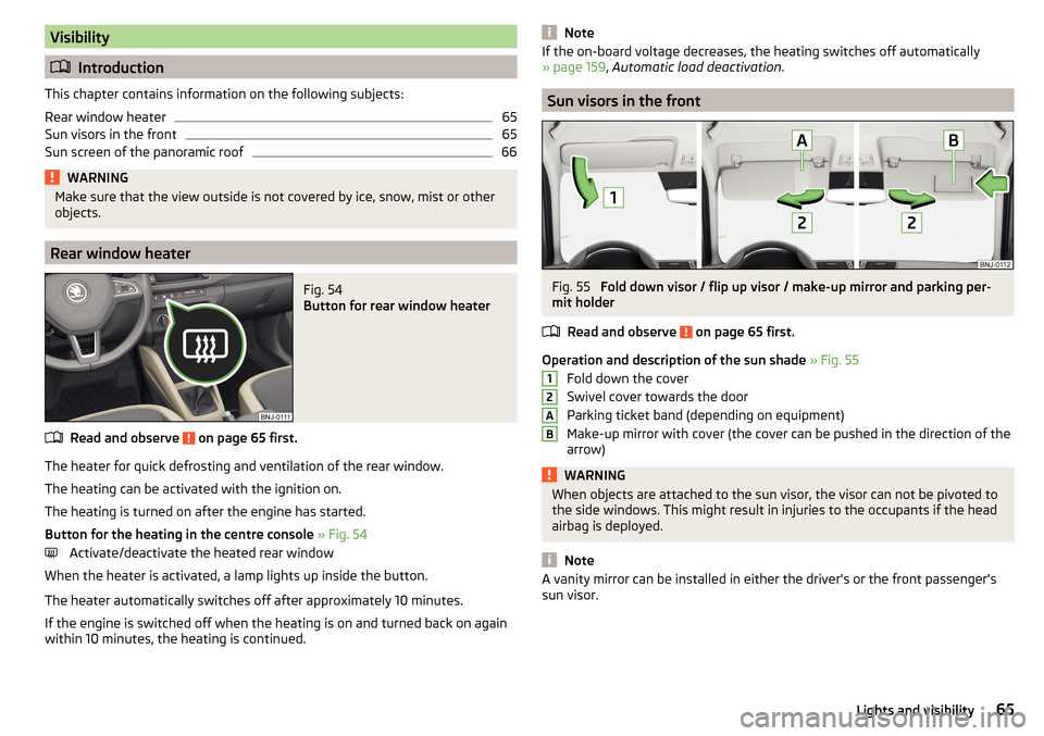 SKODA FABIA 2015 3.G / NJ Repair Manual Visibility
Introduction
This chapter contains information on the following subjects:
Rear window heater
65
Sun visors in the front
65
Sun screen of the panoramic roof
66WARNINGMake sure that the vi