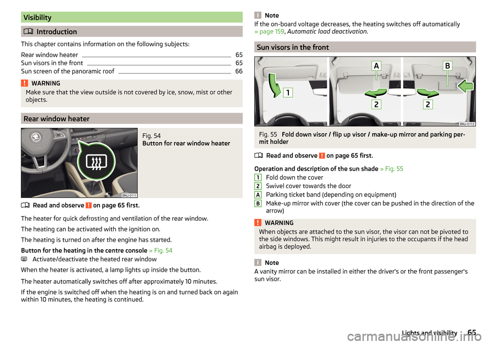 SKODA FABIA 2015 3.G / NJ Owners Manual Visibility
Introduction
This chapter contains information on the following subjects:
Rear window heater
65
Sun visors in the front
65
Sun screen of the panoramic roof
66WARNINGMake sure that the vi