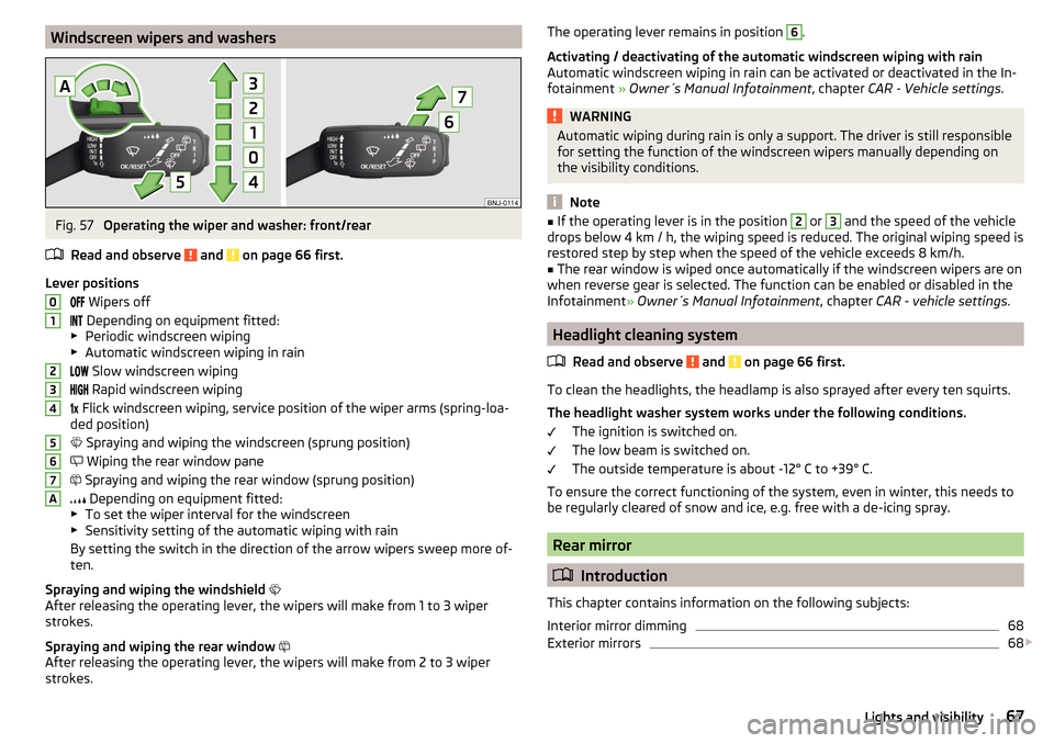 SKODA FABIA 2015 3.G / NJ Owners Manual Windscreen wipers and washersFig. 57
Operating the wiper and washer: front/rear
Read and observe
and on page 66 first.
Lever positions Wipers off
Depending on equipment fitted SKODA FABIA 2015 3.G / NJ Owners Manual Windscreen wipers and washersFig. 57
Operating the wiper and washer: front/rear
Read and observe
and on page 66 first.
Lever positions Wipers off
Depending on equipment fitted