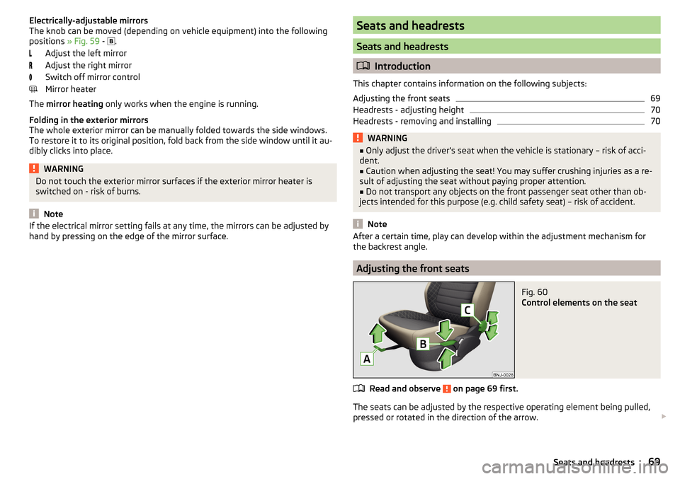 SKODA FABIA 2015 3.G / NJ Owners Manual Electrically-adjustable mirrors
The knob can be moved (depending on vehicle equipment) into the following
positions  » Fig. 59 - 
.
Adjust the left mirror
Adjust the right mirror
Switch off mirror