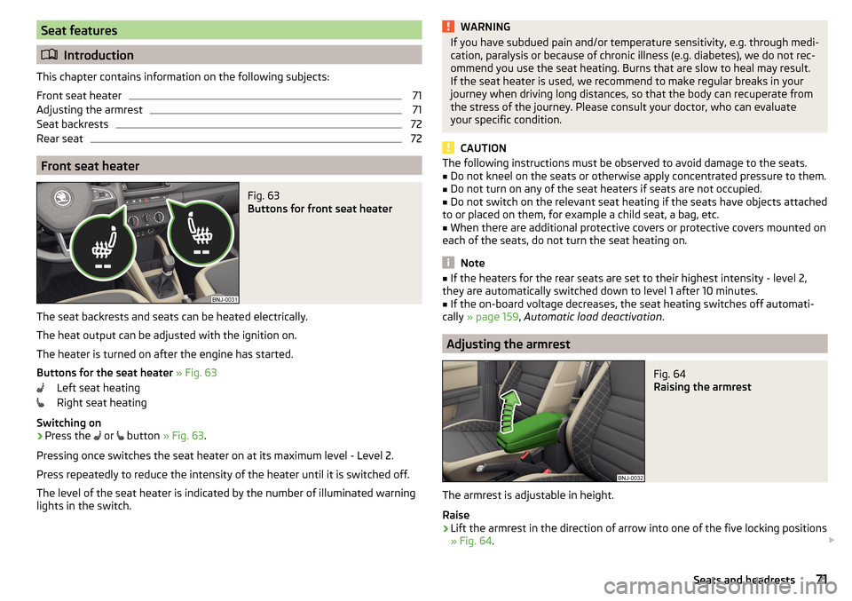 SKODA FABIA 2015 3.G / NJ Owners Manual Seat features
Introduction
This chapter contains information on the following subjects:
Front seat heater
71
Adjusting the armrest
71
Seat backrests
72
Rear seat
72
Front seat heater
Fig. 63 
Butto