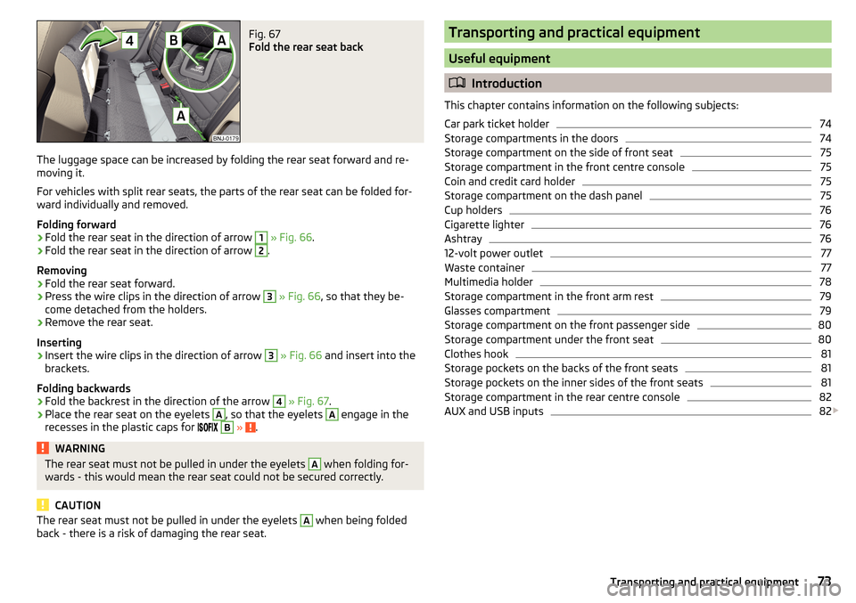 SKODA FABIA 2015 3.G / NJ Owners Manual Fig. 67 
Fold the rear seat back
The luggage space can be increased by folding the rear seat forward and re-
moving it.
For vehicles with split rear seats, the parts of the rear seat can be folded for