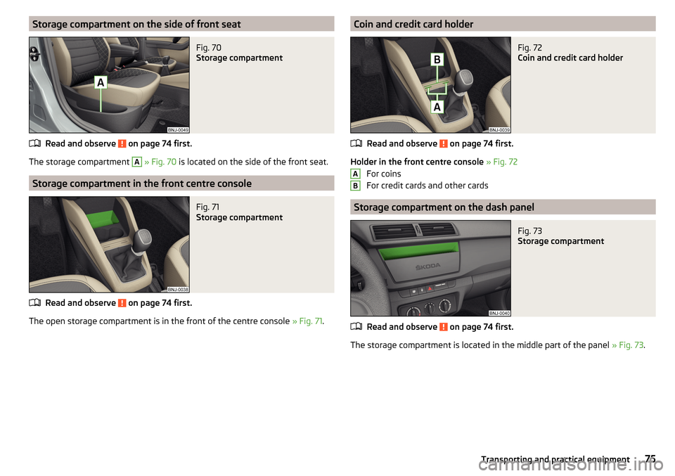 SKODA FABIA 2015 3.G / NJ Manual PDF Storage compartment on the side of front seatFig. 70 
Storage compartment
Read and observe  on page 74 first.
The storage compartment 
A
 » Fig. 70  is located on the side of the front seat.
Storage 