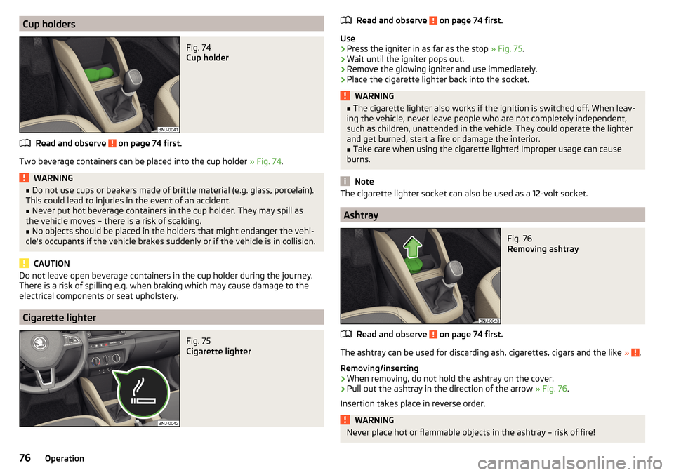 SKODA FABIA 2015 3.G / NJ Manual PDF Cup holdersFig. 74 
Cup holder
Read and observe  on page 74 first.
Two beverage containers can be placed into the cup holder » Fig. 74.
WARNING■
Do not use cups or beakers made of brittle material 