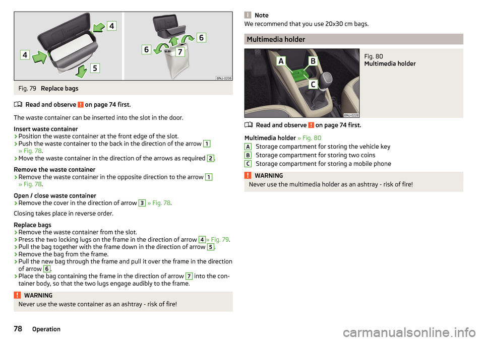 SKODA FABIA 2015 3.G / NJ Manual PDF Fig. 79 
Replace bags
Read and observe 
 on page 74 first.
The waste container can be inserted into the slot in the door.
Insert waste container
›
Position the waste container at the front edge of t