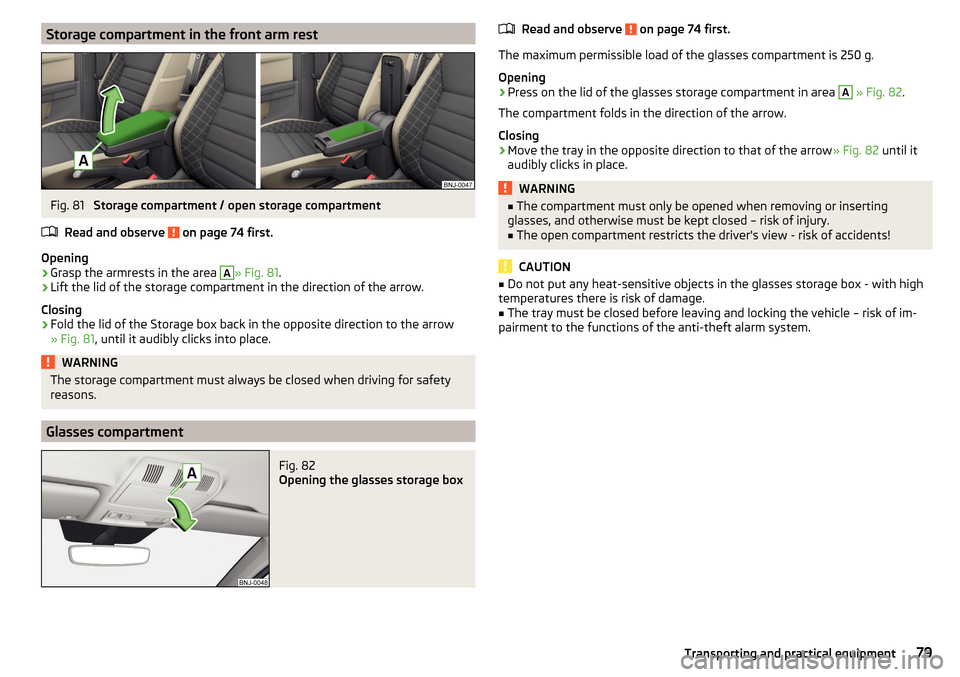 SKODA FABIA 2015 3.G / NJ Owners Manual Storage compartment in the front arm restFig. 81 
Storage compartment / open storage compartment
Read and observe 
 on page 74 first.
Opening
›
Grasp the armrests in the area 
A
» Fig. 81 .
›
Lif