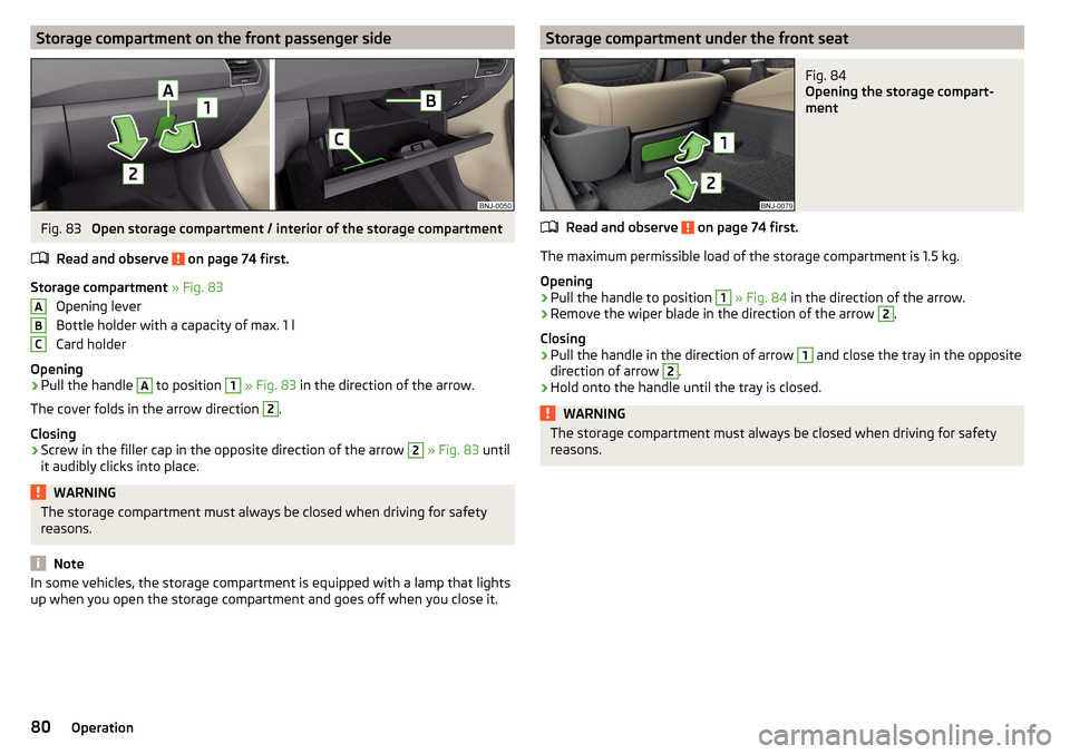 SKODA FABIA 2015 3.G / NJ Owners Manual Storage compartment on the front passenger sideFig. 83 
Open storage compartment / interior of the storage compartment
Read and observe 
 on page 74 first.
Storage compartment  » Fig. 83
Opening leve