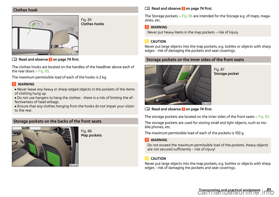 SKODA FABIA 2015 3.G / NJ Owners Manual Clothes hookFig. 85 
Clothes hooks
Read and observe  on page 74 first.
The clothes hooks are located on the handles of the headliner above each of
the rear doors  » Fig. 85.
The maximum permissible l
