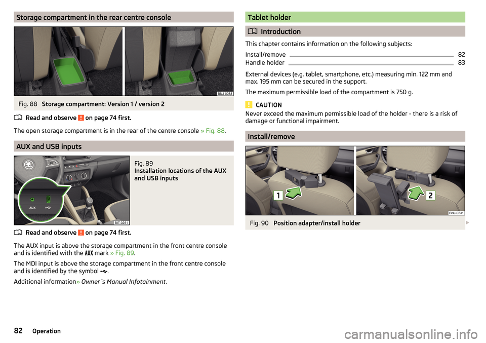 SKODA FABIA 2015 3.G / NJ Owners Manual Storage compartment in the rear centre consoleFig. 88 
Storage compartment: Version 1 / version 2
Read and observe 
 on page 74 first.
The open storage compartment is in the rear of the centre console