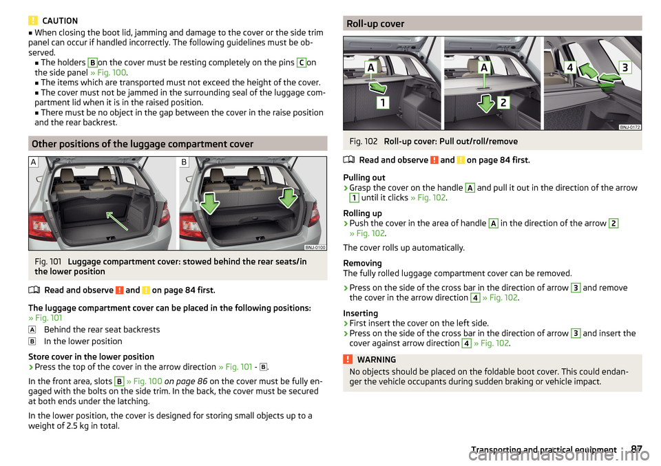 SKODA FABIA 2015 3.G / NJ Manual Online CAUTION■When closing the boot lid, jamming and damage to the cover or the side trim
panel can occur if handled incorrectly. The following guidelines must be ob-
served. ■ The holders B
on the cove