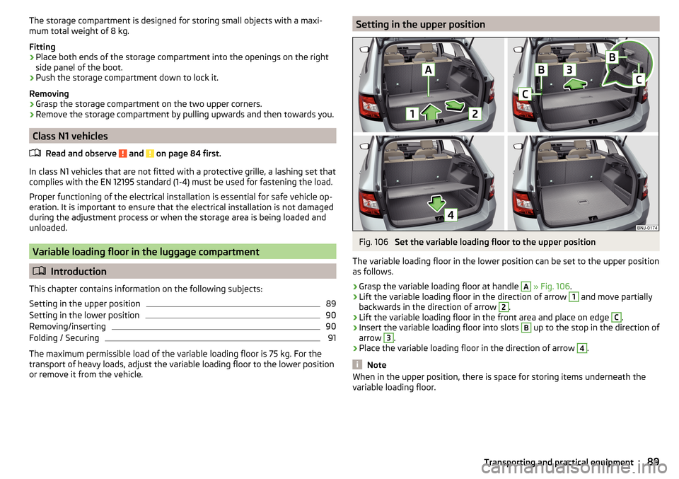 SKODA FABIA 2015 3.G / NJ Owners Manual The storage compartment is designed for storing small objects with a maxi-
mum total weight of 8 kg.
Fitting›
Place both ends of the storage compartment into the openings on the right
side panel of SKODA FABIA 2015 3.G / NJ Owners Manual The storage compartment is designed for storing small objects with a maxi-
mum total weight of 8 kg.
Fitting›
Place both ends of the storage compartment into the openings on the right
side panel of