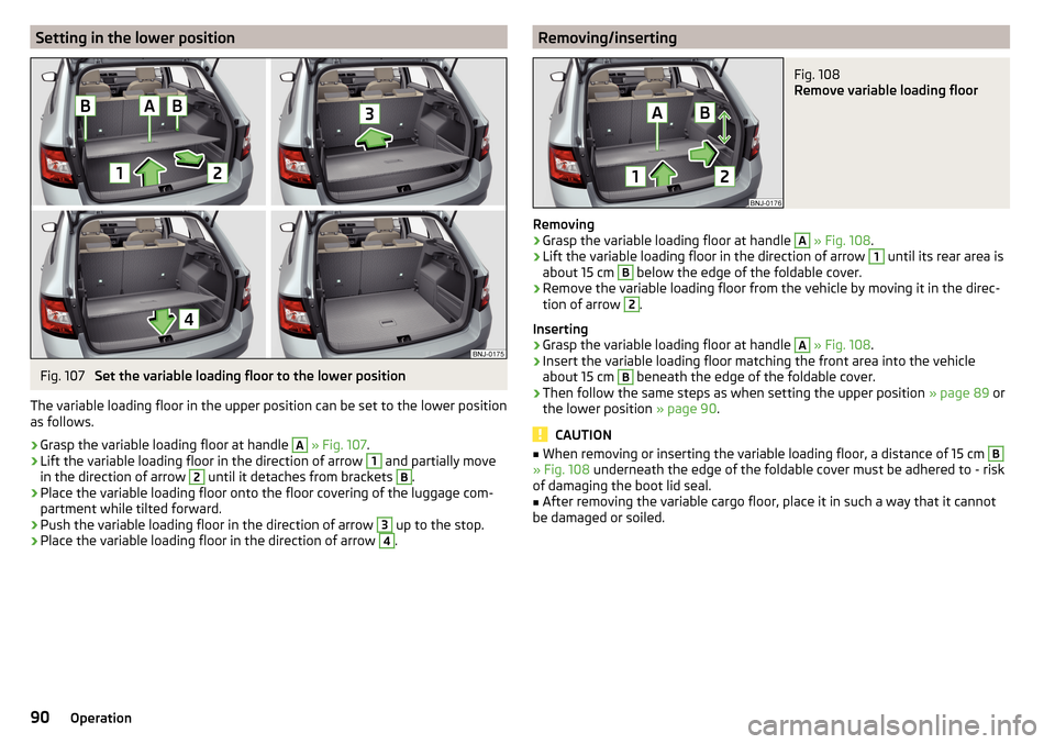 SKODA FABIA 2015 3.G / NJ Owners Manual Setting in the lower positionFig. 107 
Set the variable loading floor to the lower position
The variable loading floor in the upper position can be set to the lower position
as follows.
›
Grasp the 