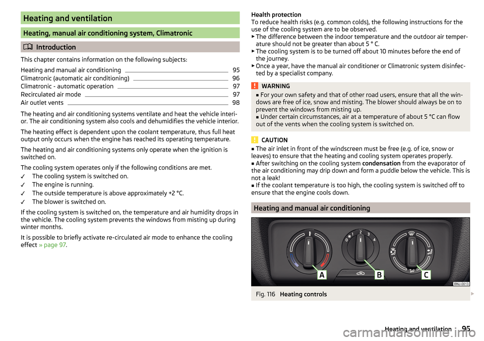 SKODA FABIA 2015 3.G / NJ Owners Manual Heating and ventilation
Heating, manual air conditioning system, Climatronic
Introduction
This chapter contains information on the following subjects:
Heating and manual air conditioning
95
Climatr SKODA FABIA 2015 3.G / NJ Owners Manual Heating and ventilation
Heating, manual air conditioning system, Climatronic
Introduction
This chapter contains information on the following subjects:
Heating and manual air conditioning
95
Climatr