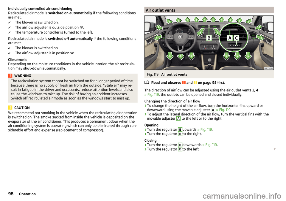 SKODA FABIA 2015 3.G / NJ Owners Manual Individually controlled air conditioning
Recirculated air mode is  switched on automatically  if the following conditions
are met.
The blower is switched on.
The airflow adjuster is outside position  