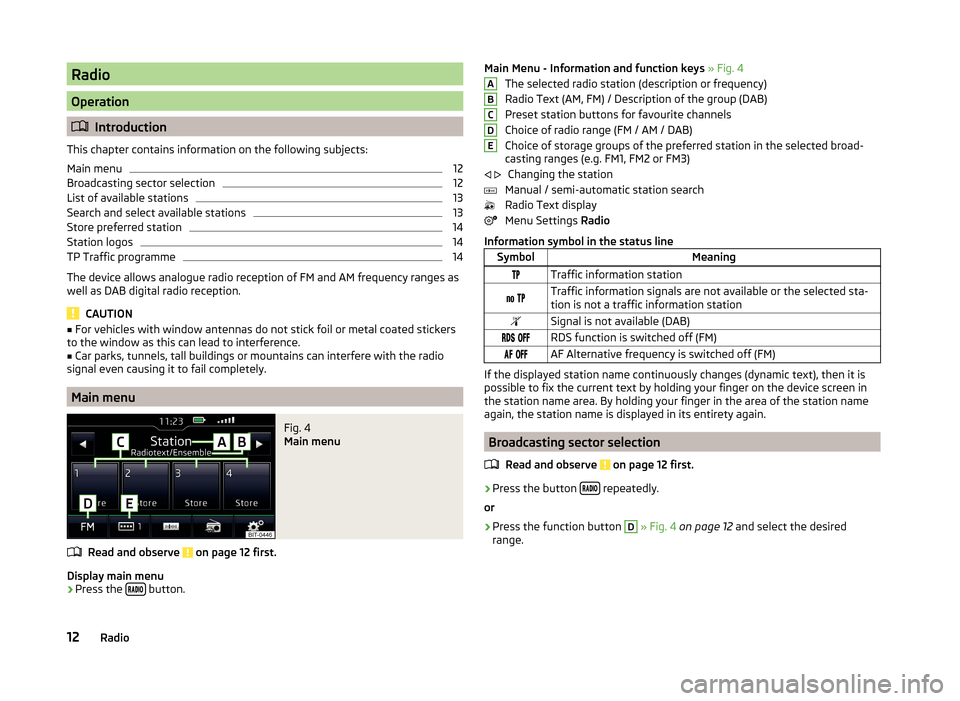 SKODA FABIA 2015 3.G / NJ Swing Infotinment Car Radio Manual Radio
Operation
Introduction
This chapter contains information on the following subjects:
Main menu
12
Broadcasting sector selection
12
List of available stations
13
Search and select available sta