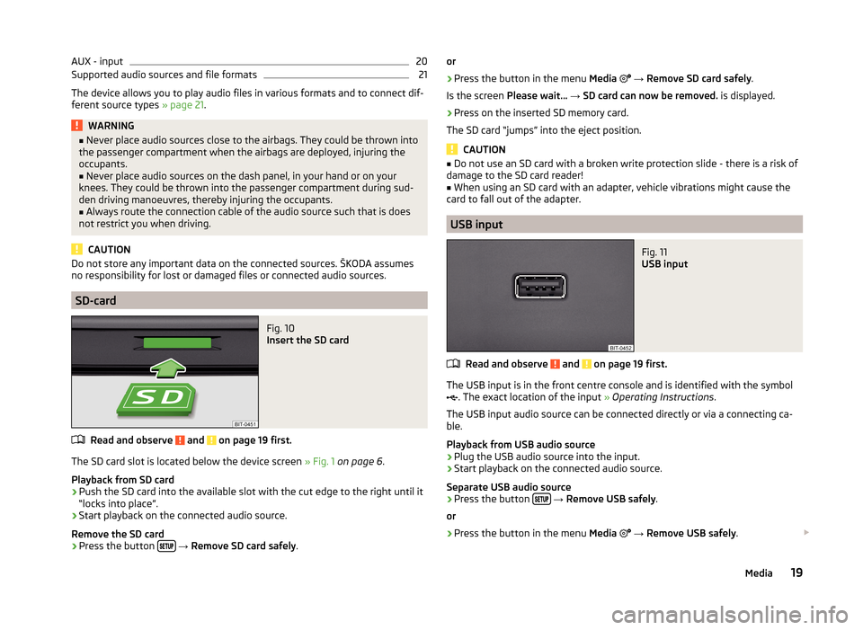 SKODA FABIA 2015 3.G / NJ Swing Infotinment Car Radio Manual AUX - input20Supported audio sources and file formats21
The device allows you to play audio files in various formats and to connect dif-
ferent source types  » page 21.
WARNING■
Never place audio s