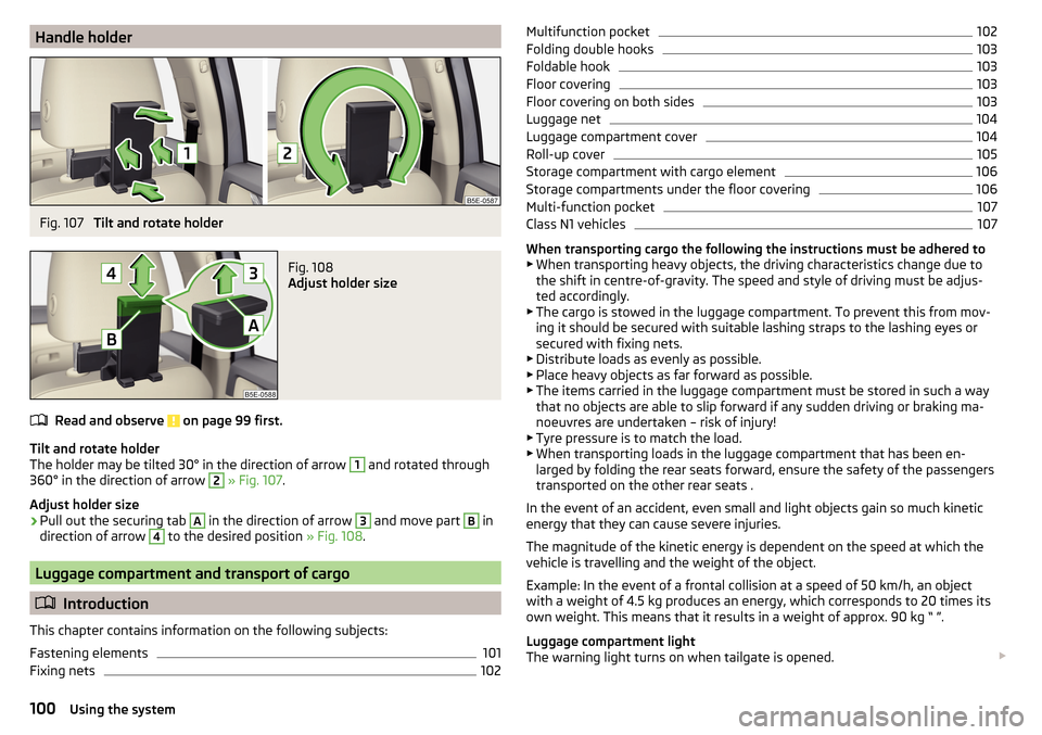 SKODA OCTAVIA 2015 3.G / (5E) Owners Manual Handle holderFig. 107 
Tilt and rotate holder
Fig. 108 
Adjust holder size
Read and observe  on page 99 first.
Tilt and rotate holder
The holder may be tilted 30° in the direction of arrow 
1
 and ro