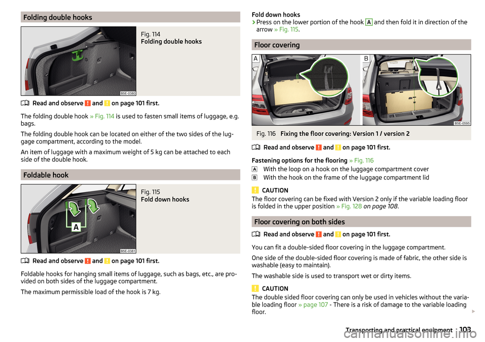 SKODA OCTAVIA 2015 3.G / (5E) Owners Manual Folding double hooksFig. 114
Folding double hooks
Read and observe and on page 101 first.
The folding double hook » Fig. 114 is used to fasten small items of luggage, e.g.
bags.
The folding double SKODA OCTAVIA 2015 3.G / (5E) Owners Manual Folding double hooksFig. 114
Folding double hooks
Read and observe and on page 101 first.
The folding double hook » Fig. 114 is used to fasten small items of luggage, e.g.
bags.
The folding double