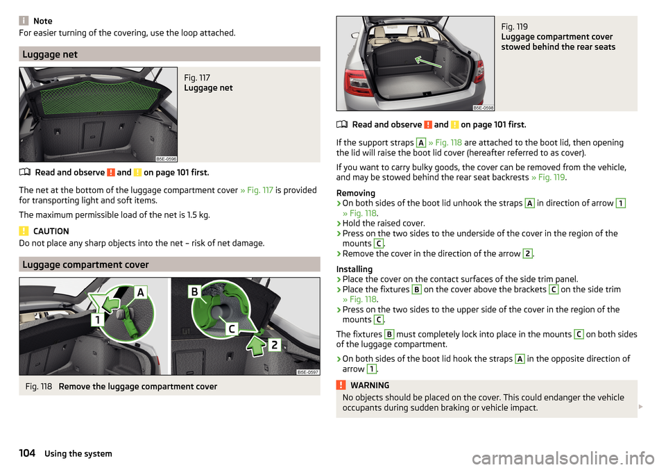 SKODA OCTAVIA 2015 3.G / (5E) Owners Manual NoteFor easier turning of the covering, use the loop attached.
Luggage net
Fig. 117
Luggage net
Read and observe and on page 101 first.
The net at the bottom of the luggage compartment cover » Fig SKODA OCTAVIA 2015 3.G / (5E) Owners Manual NoteFor easier turning of the covering, use the loop attached.
Luggage net
Fig. 117
Luggage net
Read and observe and on page 101 first.
The net at the bottom of the luggage compartment cover » Fig