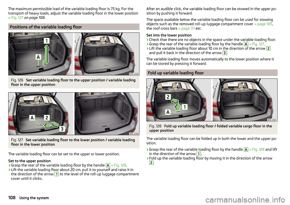 SKODA OCTAVIA 2015 3.G / (5E) Owners Manual The maximum permissible load of the variable loading floor is 75 kg. For the
transport of heavy loads, adjust the variable loading floor in the lower position
» Fig. 127 on page 108 .
Positions of t SKODA OCTAVIA 2015 3.G / (5E) Owners Manual The maximum permissible load of the variable loading floor is 75 kg. For the
transport of heavy loads, adjust the variable loading floor in the lower position
» Fig. 127 on page 108 .
Positions of t