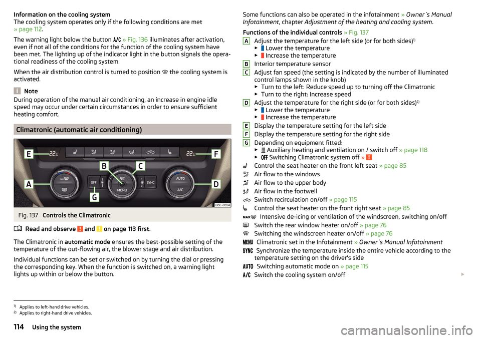 SKODA OCTAVIA 2015 3.G / (5E) Owners Guide Information on the cooling system
The cooling system operates only if the following conditions are met
» page 112 .
The warning light below the button  
 » Fig. 136  illuminates after activ