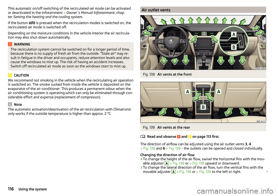 SKODA OCTAVIA 2015 3.G / (5E) Owners Manual This automatic on/off switching of the recirculated-air mode can be activated
or deactivated in the Infotainment  » Owner´s Manual Infotainment , chap-
ter  Setting the heating and the cooling syste