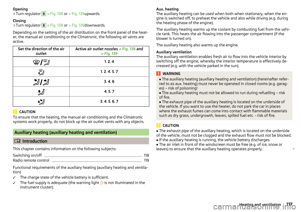 SKODA OCTAVIA 2015 3.G / (5E) Owners Guide Opening›Turn regulator B » Fig. 138  or » Fig. 139 upwards.
Closing›
Turn regulator 
B
  » Fig. 138  or » Fig. 139 downwards.
Depending on the setting of the air distribution on the front pane