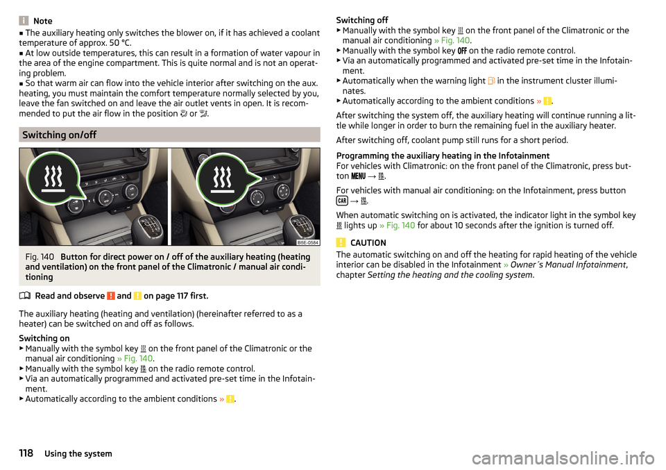 SKODA OCTAVIA 2015 3.G / (5E) Owners Guide Note■The auxiliary heating only switches the blower on, if it has achieved a coolant
temperature of approx. 50 °C.■
At low outside temperatures, this can result in a formation of water vapour in
SKODA OCTAVIA 2015 3.G / (5E) Owners Guide Note■The auxiliary heating only switches the blower on, if it has achieved a coolant
temperature of approx. 50 °C.■
At low outside temperatures, this can result in a formation of water vapour in