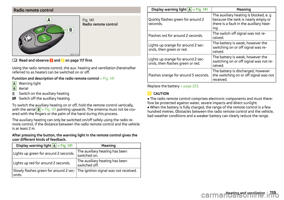 SKODA OCTAVIA 2015 3.G / (5E) Owners Guide Radio remote controlFig. 141
Radio remote control
Read and observe and on page 117 first.
Using the radio remote control, the aux. heating and ventilation (hereinafterreferred to as heater) can be SKODA OCTAVIA 2015 3.G / (5E) Owners Guide Radio remote controlFig. 141
Radio remote control
Read and observe and on page 117 first.
Using the radio remote control, the aux. heating and ventilation (hereinafterreferred to as heater) can be