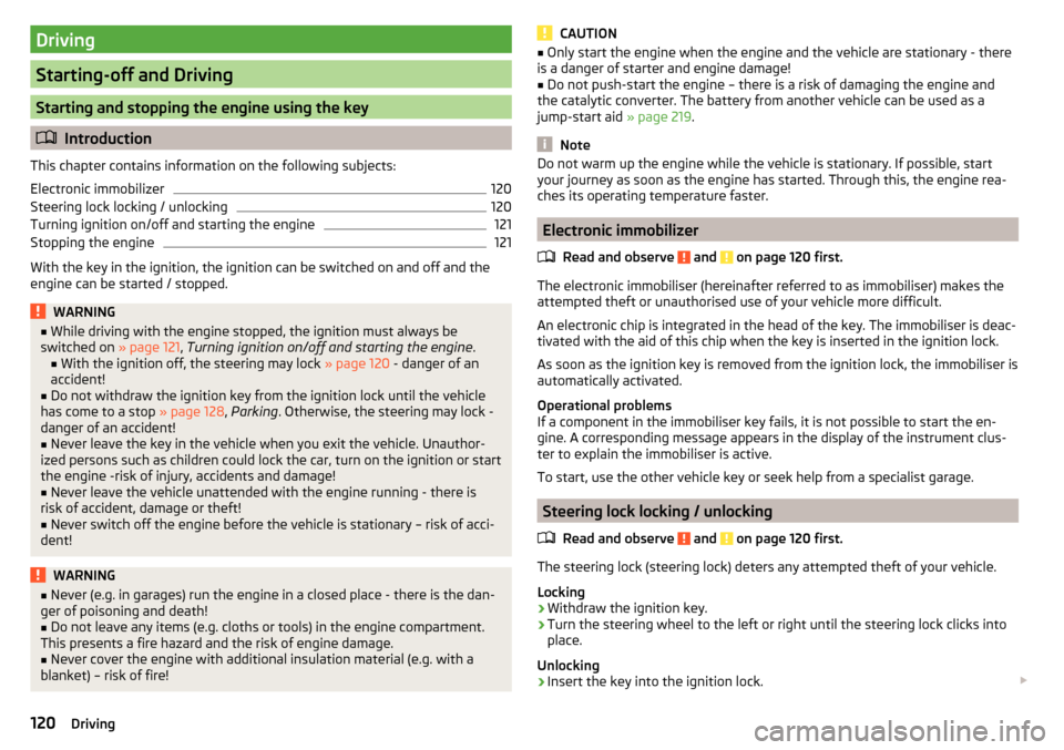 SKODA OCTAVIA 2015 3.G / (5E) Owners Guide Driving
Starting-off and Driving
Starting and stopping the engine using the key
Introduction
This chapter contains information on the following subjects:
Electronic immobilizer
120
Steering lock lo