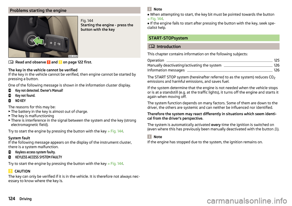 SKODA OCTAVIA 2015 3.G / (5E) Owners Manual Problems starting the engineFig. 144 
Starting the engine - press the
button with the key
Read and observe  and  on page 122 first.
The key in the vehicle cannot be verified
If the key in the vehicle 