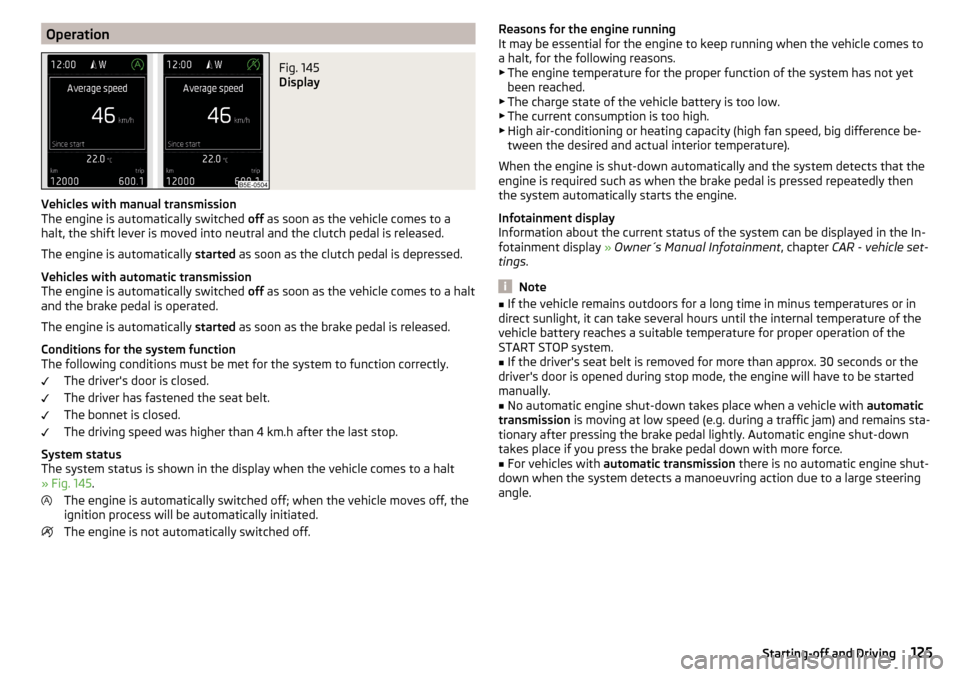 SKODA OCTAVIA 2015 3.G / (5E) User Guide OperationFig. 145
Display
Vehicles with manual transmission
The engine is automatically switched off as soon as the vehicle comes to a
halt, the shift lever is moved into neutral and the clutch peda SKODA OCTAVIA 2015 3.G / (5E) User Guide OperationFig. 145
Display
Vehicles with manual transmission
The engine is automatically switched off as soon as the vehicle comes to a
halt, the shift lever is moved into neutral and the clutch peda
