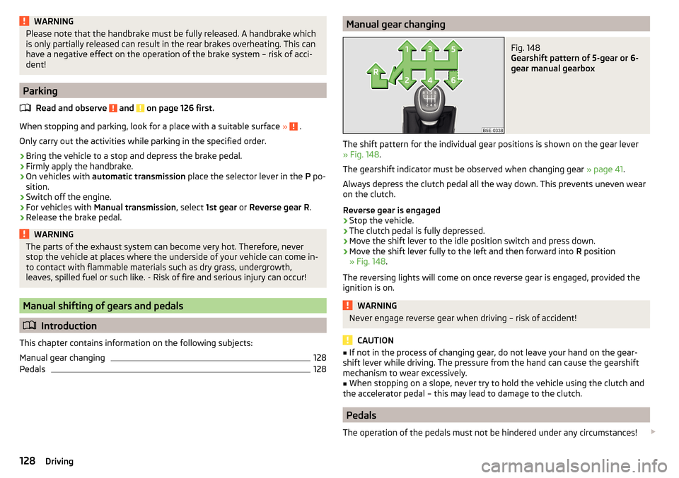 SKODA OCTAVIA 2015 3.G / (5E) Service Manual WARNINGPlease note that the handbrake must be fully released. A handbrake which
is only partially released can result in the rear brakes overheating. This can
have a negative effect on the operation o SKODA OCTAVIA 2015 3.G / (5E) Service Manual WARNINGPlease note that the handbrake must be fully released. A handbrake which
is only partially released can result in the rear brakes overheating. This can
have a negative effect on the operation o