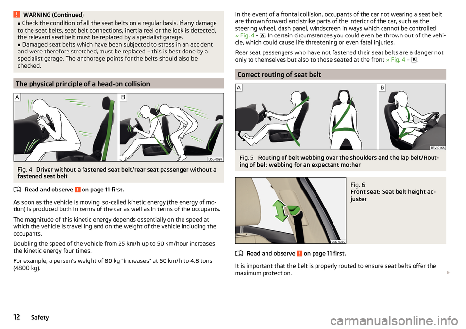 SKODA OCTAVIA 2015 3.G / (5E) Owners Manual WARNING (Continued)■Check the condition of all the seat belts on a regular basis. If any damage
to the seat belts, seat belt connections, inertia reel or the lock is detected,
the relevant seat belt